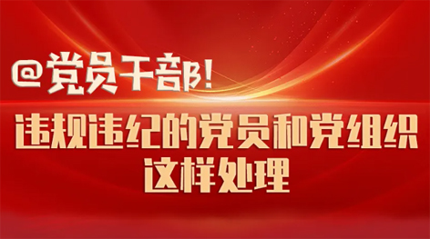 @黨員干部！違規(guī)違紀的黨員和黨組織這樣處理